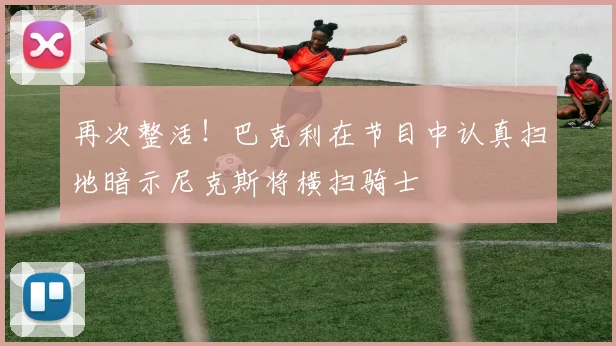 再次整活！巴克利在节目中认真扫地暗示尼克斯将横扫骑士
